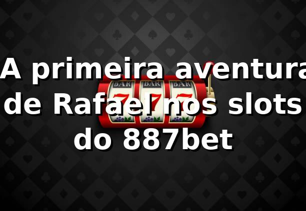 🎰 A primeira aventura de Rafael nos slots do 887bet